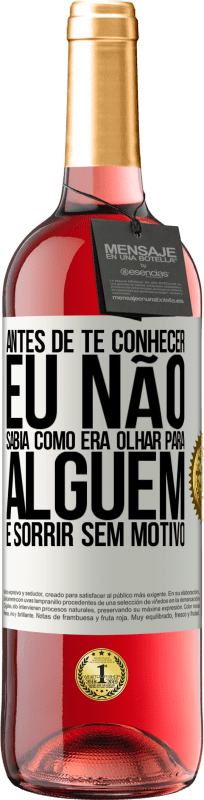 29,95 € Envio grátis | Vinho rosé Edição ROSÉ Antes de te conhecer, eu não sabia como era olhar para alguém e sorrir sem motivo Etiqueta Branca. Etiqueta personalizável Vinho jovem Colheita 2024 Tempranillo