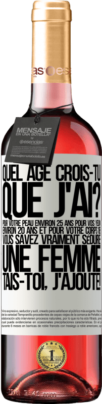 29,95 € Envoi gratuit | Vin rosé Édition ROSÉ Quel âge crois-tu que j'ai? Pour ta peau environ 25 ans, pour tes yeux environ 20 ans et pour ton corps 18. Tu sais vraiment séd Étiquette Blanche. Étiquette personnalisable Vin jeune Récolte 2024 Tempranillo