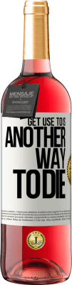 29,95 € Free Shipping | Rosé Wine ROSÉ Edition Get use to is another way to die White Label. Customizable label Young wine Harvest 2025 Tempranillo