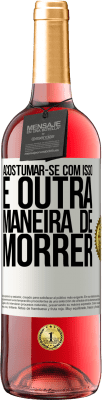 29,95 € Envio grátis | Vinho rosé Edição ROSÉ Acostumar-se com isso é outra maneira de morrer Etiqueta Branca. Etiqueta personalizável Vinho jovem Colheita 2024 Tempranillo