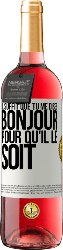 29,95 € Envoi gratuit | Vin rosé Édition ROSÉ Il suffit que tu me dises Bonjour pour qu'il le soit Étiquette Blanche. Étiquette personnalisable Vin jeune Récolte 2024 Tempranillo