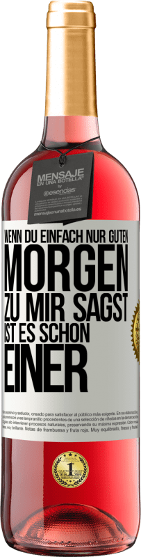 29,95 € Kostenloser Versand | Roséwein ROSÉ Ausgabe Wenn du einfach nur Guten Morgen zu mir sagst, ist es schon einer Weißes Etikett. Anpassbares Etikett Junger Wein Ernte 2024 Tempranillo