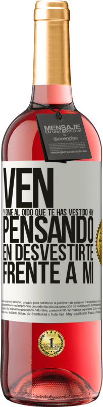 29,95 € Envío gratis | Vino Rosado Edición ROSÉ Ven y dime al oído que te has vestido hoy pensando en desvestirte frente a mi Etiqueta Blanca. Etiqueta personalizable Vino joven Cosecha 2024 Tempranillo