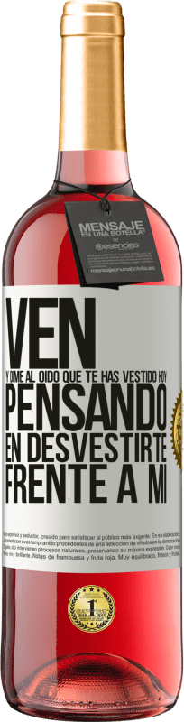 29,95 € Envío gratis | Vino Rosado Edición ROSÉ Ven y dime al oído que te has vestido hoy pensando en desvestirte frente a mi Etiqueta Blanca. Etiqueta personalizable Vino joven Cosecha 2025 Tempranillo