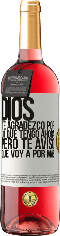 29,95 € Envío gratis | Vino Rosado Edición ROSÉ Dios, te agradezco por lo que tengo ahora, pero te aviso que voy a por más Etiqueta Blanca. Etiqueta personalizable Vino joven Cosecha 2024 Tempranillo