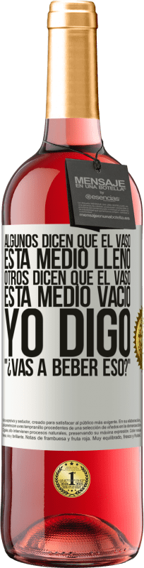 29,95 € Envío gratis | Vino Rosado Edición ROSÉ Algunos dicen que el vaso está medio lleno, otros dicen que el vaso está medio vacío. Yo digo ¿vas a beber eso? Etiqueta Blanca. Etiqueta personalizable Vino joven Cosecha 2024 Tempranillo