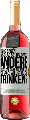 29,95 € Kostenloser Versand | Roséwein ROSÉ Ausgabe Einige sagen, das Glas sei halb voll, andere sagen, das Glas sei halb leer. Ich sage: Willst du das trinken? Weißes Etikett. Anpassbares Etikett Junger Wein Ernte 2023 Tempranillo