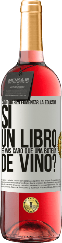 29,95 € Envío gratis | Vino Rosado Edición ROSÉ Cómo quieren fomentar la educación si un libro es más caro que una botella de vino Etiqueta Blanca. Etiqueta personalizable Vino joven Cosecha 2024 Tempranillo