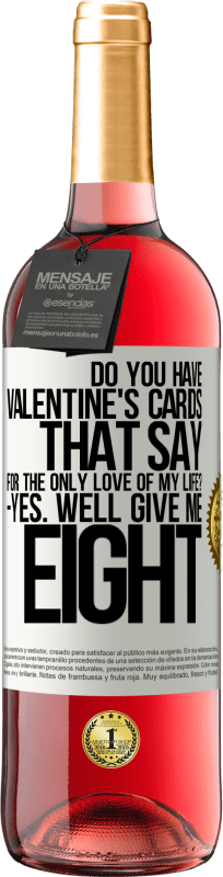 29,95 € Free Shipping | Rosé Wine ROSÉ Edition Do you have Valentine's cards that say: For the only love of my life? -Yes. Well give me eight White Label. Customizable label Young wine Harvest 2025 Tempranillo