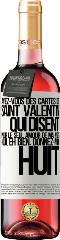 29,95 € Envoi gratuit | Vin rosé Édition ROSÉ Avez-vous des cartes de Saint Valentin qui disent: Pour le seul amour de ma vie? -Oui. Eh bien, donnez-moi huit Étiquette Blanche. Étiquette personnalisable Vin jeune Récolte 2024 Tempranillo