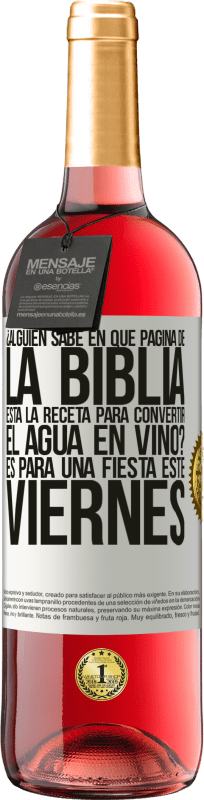 29,95 € Envío gratis | Vino Rosado Edición ROSÉ ¿Alguien sabe en qué página de la Biblia está la receta para convertir el agua en vino? Es para una fiesta este viernes Etiqueta Blanca. Etiqueta personalizable Vino joven Cosecha 2024 Tempranillo