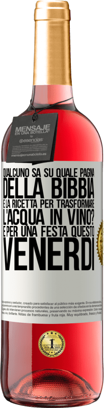 29,95 € Spedizione Gratuita | Vino rosato Edizione ROSÉ Qualcuno sa su quale pagina della Bibbia è la ricetta per trasformare l'acqua in vino? È per una festa questo venerdì Etichetta Bianca. Etichetta personalizzabile Vino giovane Raccogliere 2024 Tempranillo