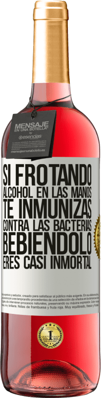 29,95 € Envío gratis | Vino Rosado Edición ROSÉ Si frotando alcohol en las manos te inmunizas contra las bacterias, bebiéndolo eres casi inmortal Etiqueta Blanca. Etiqueta personalizable Vino joven Cosecha 2024 Tempranillo