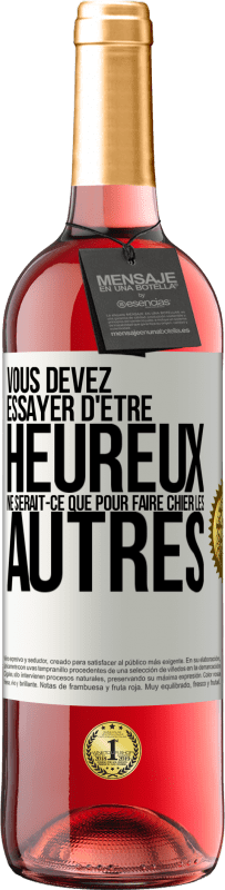 29,95 € Envoi gratuit | Vin rosé Édition ROSÉ Vous devez essayer d'être heureux ne serait-ce que pour faire chier les autres Étiquette Blanche. Étiquette personnalisable Vin jeune Récolte 2024 Tempranillo