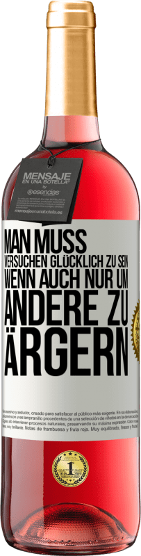 29,95 € Kostenloser Versand | Roséwein ROSÉ Ausgabe Man muss versuchen glücklich zu sein, wenn auch nur um andere zu ärgern Weißes Etikett. Anpassbares Etikett Junger Wein Ernte 2024 Tempranillo