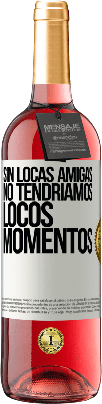 29,95 € Envío gratis | Vino Rosado Edición ROSÉ Sin locas amigas, no tendríamos locos momentos Etiqueta Blanca. Etiqueta personalizable Vino joven Cosecha 2024 Tempranillo