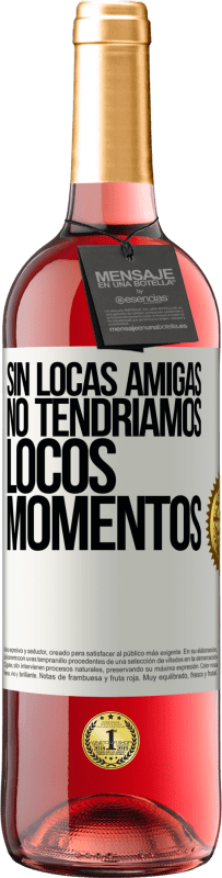 29,95 € Envío gratis | Vino Rosado Edición ROSÉ Sin locas amigas, no tendríamos locos momentos Etiqueta Blanca. Etiqueta personalizable Vino joven Cosecha 2025 Tempranillo