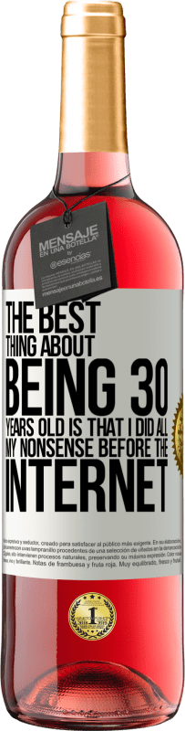 29,95 € Free Shipping | Rosé Wine ROSÉ Edition The best thing about being 30 years old is that I did all my nonsense before the Internet White Label. Customizable label Young wine Harvest 2024 Tempranillo