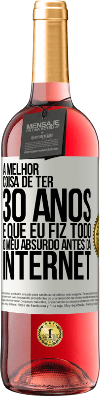 29,95 € Envio grátis | Vinho rosé Edição ROSÉ A melhor coisa de ter 30 anos é que eu fiz todo o meu absurdo antes da Internet Etiqueta Branca. Etiqueta personalizável Vinho jovem Colheita 2024 Tempranillo