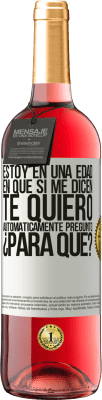 29,95 € Envío gratis | Vino Rosado Edición ROSÉ Estoy en una edad en que si me dicen, te quiero automáticamente pregunto ¿Para qué? Etiqueta Blanca. Etiqueta personalizable Vino joven Cosecha 2025 Tempranillo