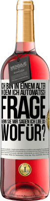 29,95 € Kostenloser Versand | Roséwein ROSÉ Ausgabe Ich bin in einem Alter in dem ich automatisch frage, wenn sie mir sagen ich libe dich, wofür? Weißes Etikett. Anpassbares Etikett Junger Wein Ernte 2024 Tempranillo