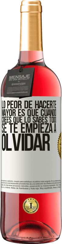 29,95 € Envío gratis | Vino Rosado Edición ROSÉ Lo peor de hacerte mayor es que cuando crees que lo sabes todo, se te empieza a olvidar Etiqueta Blanca. Etiqueta personalizable Vino joven Cosecha 2024 Tempranillo