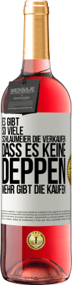 29,95 € Kostenloser Versand | Roséwein ROSÉ Ausgabe Es gibt so viele Schlaumeier, die verkaufen, dass es keine Deppen mehr gibt, die kaufen. Weißes Etikett. Anpassbares Etikett Junger Wein Ernte 2024 Tempranillo