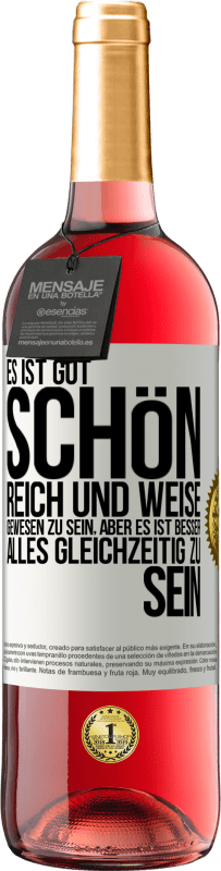 29,95 € Kostenloser Versand | Roséwein ROSÉ Ausgabe Es ist gut, schön, reich und weise gewesen zu sein, aber es ist besser, alles gleichzeitig zu sein Weißes Etikett. Anpassbares Etikett Junger Wein Ernte 2023 Tempranillo