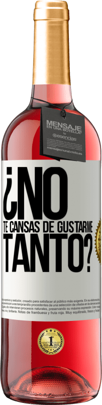 29,95 € Envío gratis | Vino Rosado Edición ROSÉ ¿No te cansas de gustarme tanto? Etiqueta Blanca. Etiqueta personalizable Vino joven Cosecha 2023 Tempranillo