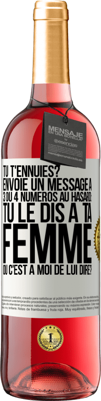 29,95 € Envoi gratuit | Vin rosé Édition ROSÉ Tu t'ennuies? Envoie un message à 3 ou 4 numéros au hasard: tu le dis à ta femme ou c'est à moi de lui dire? Étiquette Blanche. Étiquette personnalisable Vin jeune Récolte 2023 Tempranillo