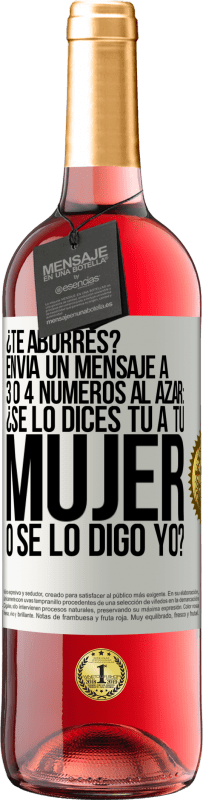 29,95 € Envío gratis | Vino Rosado Edición ROSÉ ¿Te aburres? Envía un mensaje a 3 o 4 números al azar: ¿Se lo dices tú a tu mujer o se lo digo yo? Etiqueta Blanca. Etiqueta personalizable Vino joven Cosecha 2024 Tempranillo