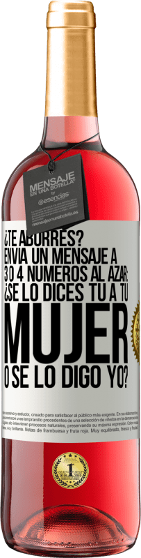 29,95 € Envío gratis | Vino Rosado Edición ROSÉ ¿Te aburres? Envía un mensaje a 3 o 4 números al azar: ¿Se lo dices tú a tu mujer o se lo digo yo? Etiqueta Blanca. Etiqueta personalizable Vino joven Cosecha 2025 Tempranillo