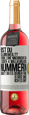 29,95 € Kostenloser Versand | Roséwein ROSÉ Ausgabe Bist du gelangweilt? Sende eine Nachricht an 3 oder 4 willkürliche Nummern: Sagst du es deiner Frau oder sage ich es ihr? Weißes Etikett. Anpassbares Etikett Junger Wein Ernte 2024 Tempranillo