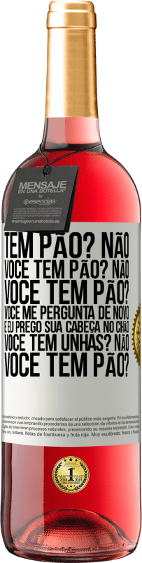 29,95 € Envio grátis | Vinho rosé Edição ROSÉ Tem pão? Não. Você tem pão? Não. Você tem pão? Você me pergunta de novo e eu prego sua cabeça no chão. Você tem unhas? Não Etiqueta Branca. Etiqueta personalizável Vinho jovem Colheita 2024 Tempranillo