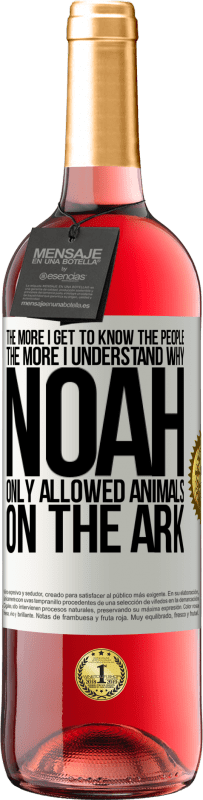 29,95 € Free Shipping | Rosé Wine ROSÉ Edition The more I get to know the people, the more I understand why Noah only allowed animals on the ark White Label. Customizable label Young wine Harvest 2025 Tempranillo