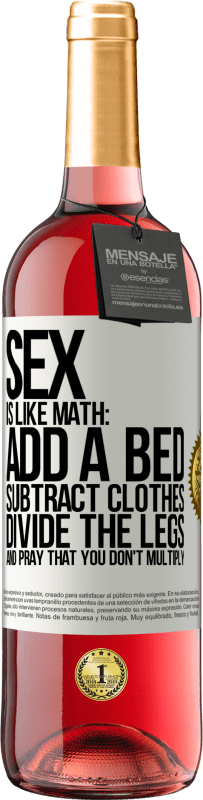 29,95 € Free Shipping | Rosé Wine ROSÉ Edition Sex is like math: add a bed, subtract clothes, divide the legs, and pray that you don't multiply White Label. Customizable label Young wine Harvest 2024 Tempranillo