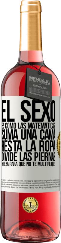 29,95 € Envío gratis | Vino Rosado Edición ROSÉ El sexo es como las matemáticas: suma una cama, resta la ropa, divide las piernas y reza para que no te multipliques Etiqueta Blanca. Etiqueta personalizable Vino joven Cosecha 2023 Tempranillo