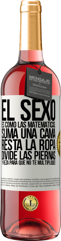 29,95 € Envío gratis | Vino Rosado Edición ROSÉ El sexo es como las matemáticas: suma una cama, resta la ropa, divide las piernas y reza para que no te multipliques Etiqueta Blanca. Etiqueta personalizable Vino joven Cosecha 2025 Tempranillo