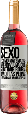 29,95 € Envio grátis | Vinho rosé Edição ROSÉ Sexo é como matemática: adicionar uma cama, subtrair roupas, dividir as pernas e rezar para não multiplicar Etiqueta Branca. Etiqueta personalizável Vinho jovem Colheita 2023 Tempranillo