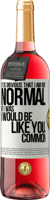 29,95 € Free Shipping | Rosé Wine ROSÉ Edition It is obvious that I am not normal, if I was, I would be like you, common White Label. Customizable label Young wine Harvest 2025 Tempranillo