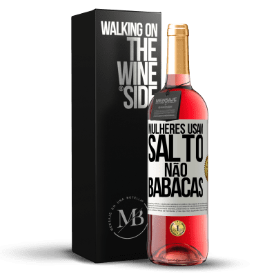 «Mulheres usam salto, não babacas» Edição ROSÉ