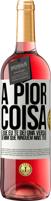 29,95 € Envio grátis | Vinho rosé Edição ROSÉ A pior coisa é que eu te dei uma versão de mim que ninguém mais teve Etiqueta Branca. Etiqueta personalizável Vinho jovem Colheita 2023 Tempranillo