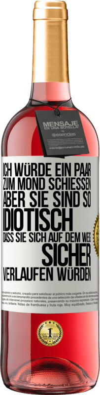 29,95 € Kostenloser Versand | Roséwein ROSÉ Ausgabe Ich würde ein paar zum Mond schießen, aber sie sind so idiotisch, dass sie sich auf dem Weg sicher verlaufen würden Weißes Etikett. Anpassbares Etikett Junger Wein Ernte 2024 Tempranillo