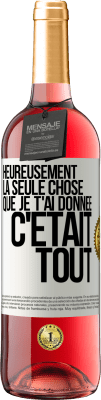 29,95 € Envoi gratuit | Vin rosé Édition ROSÉ Heureusement, la seule chose que je t'ai donnée c'était tout Étiquette Blanche. Étiquette personnalisable Vin jeune Récolte 2023 Tempranillo