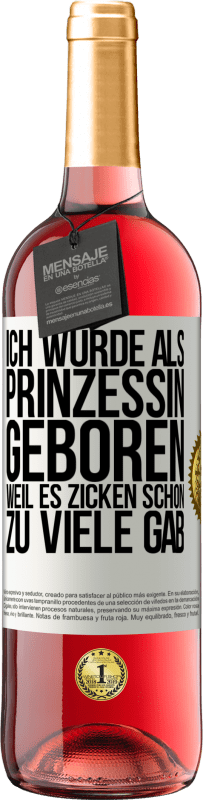 29,95 € Kostenloser Versand | Roséwein ROSÉ Ausgabe Ich wurde als Prinzessin geboren, weil es Zicken schon zu viele gab Weißes Etikett. Anpassbares Etikett Junger Wein Ernte 2023 Tempranillo