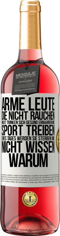 29,95 € Kostenloser Versand | Roséwein ROSÉ Ausgabe Arme Leute, die nicht rauchen, nicht trinken, sich gesund ernähren und Sport treiben. Eines Tages werden sie sterben und nicht w Weißes Etikett. Anpassbares Etikett Junger Wein Ernte 2024 Tempranillo