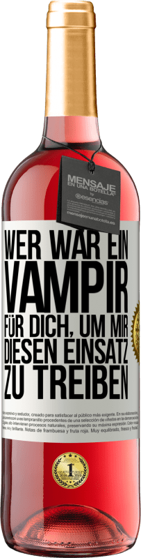 29,95 € Kostenloser Versand | Roséwein ROSÉ Ausgabe Wer war ein Vampir für dich, um mir diesen Einsatz zu treiben? Weißes Etikett. Anpassbares Etikett Junger Wein Ernte 2023 Tempranillo