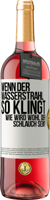 29,95 € Kostenloser Versand | Roséwein ROSÉ Ausgabe Wenn der Wasserstrahl so klingt, wie wird wohl der Schlauch sein? Weißes Etikett. Anpassbares Etikett Junger Wein Ernte 2023 Tempranillo