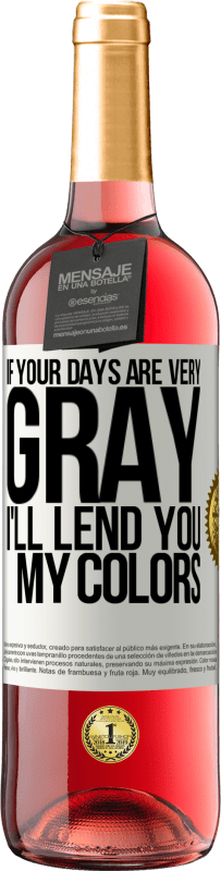29,95 € Free Shipping | Rosé Wine ROSÉ Edition If your days are very gray, I'll lend you my colors White Label. Customizable label Young wine Harvest 2025 Tempranillo