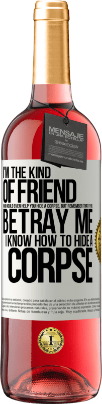 29,95 € Free Shipping | Rosé Wine ROSÉ Edition I'm the kind of friend who would even help you hide a corpse, but remember that if you betray me… I know how to hide a corpse White Label. Customizable label Young wine Harvest 2023 Tempranillo